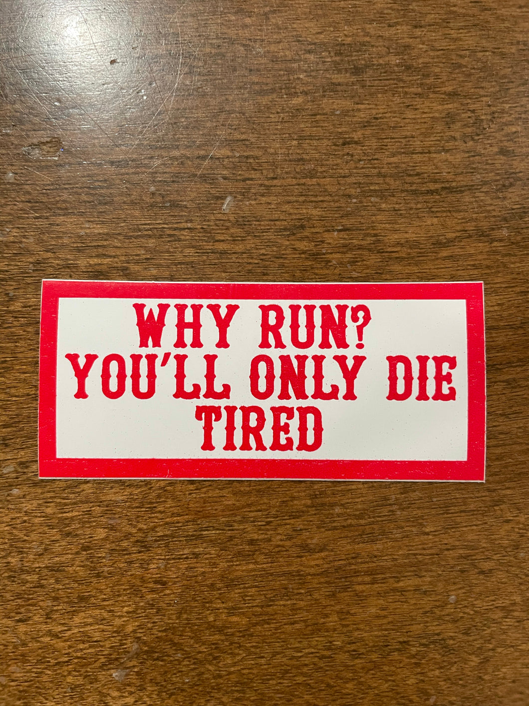 WHY RUN? YOU’LL ONLY DIE TIRED